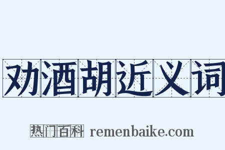 劝酒胡近义词是什么意思的图片